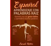 Espanol: Aprendizaje con Palabras Raiz: Incremente su vocabulario en español con las raíces griegas y latinas. Aprenda una raíz y aprenderá muchas palabras en español. (ESPAÑOL para ANGLO PARLANTES)