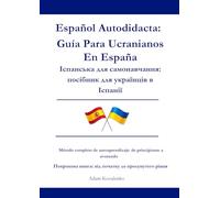 Español Autodidacta: Guía Para Ucranianos En España: Іспанська для самонавчання: посібник для українців в Іспанії