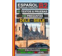 Español B2: 50 Textos, 50 Pruebas y 250 Preguntas: Ejercicios de Español para la Preparación de los Exámenes DELE y SIELE B2 (Español para Todos!)