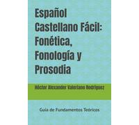 Español Castellano Fácil: Fonética, Fonología y Prosodia: Guía de Fundamentos Teóricos