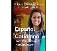 Español Cotidiano para Personas que Hablan Árabe: محادثات يومية باللغة الاسبانية للناطقين بالعربية (سلسلة كتب لتعلم اللغة الأسبانية من الصفر)