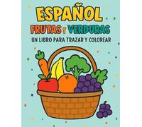 Español: Frutas y Verduras: Un Libro para Trazar y Colorear | Aprende Vocabulario Esencial y Diviértet (The Tracing & Coloring Book Collection)
