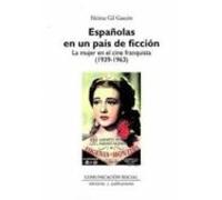 Españolas En Un País De Ficción. La Mujer En El Cine Franquista ( 1939