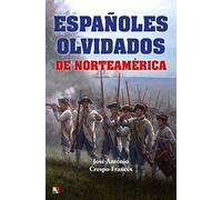 Españoles olvidados de Norteamérica (HISTORIA ANTIGUA, MEDIEVAL Y MODERNA)