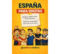 ESPAÑOLES PARA IDIOTAS: Nadie te explicó esto antes de venir. Ahora ya no puedes decir que no lo sabias. Ideal para extranjeros y españoles (LIBROS PARA IDIOTAS)