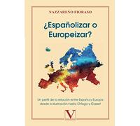 ¿Españolizar o Europeizar?: Un perfil de la relación entre España y Europa desde la Ilustración hasta Ortega y Gasset: 1 (Ensayo)