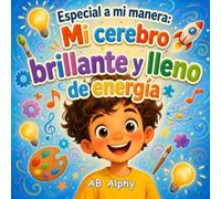 Especial a mi manera: Mi cerebro brillante y lleno de energía: Una conmovedora historia infantil sobre el TDAH, la confianza en uno mismo, la amistad y la inclusión para niños de 4 a 8 años