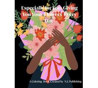 Especially for You: Giving You Your Flowers Every Day: An Easy Floral Bouquet Coloring Book for Calm and Affirmation