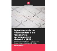 Espectroscopia de fluorescência e de ressonância paramagnética eletrónica (EPR): Princípios Básicos, Técnicas e Aplicações em Ciências Físicas e Biológicas. A 2ª Edição
