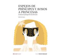 Espejos de príncipes y avisos a princesas: La educación palaciega de la Casa de Austria: 1 (Colección Historia Fundamental)