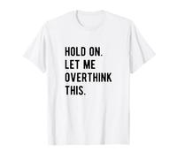 Espera, déjame Pensar Demasiado en Esta Divertida Broma sarcástica hilarante Camiseta