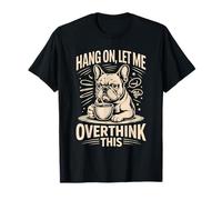 Espera, déjame Pensar Demasiado en Este café Bulldog Camiseta