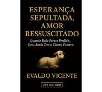 Esperança Sepultada, Amor Ressuscitado: Quando Tudo Parece Perdido, Deus Ainda Tem a Última Palavra