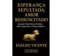 Esperança Sepultada, Amor Ressuscitado: Quando Tudo Parece Perdido, Deus Ainda Tem a Última Palavra