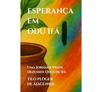 ESPERANÇA EM ODU IFÁ: Uma Jornada Pelos Dezesseis Odùs de Ifá (TEMAS SOB AS LENTES DE ODÙ IFÁ)