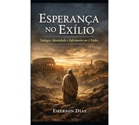Esperança no Exílio: Teologia, Identidade e Sofrimento em 1 Pedro (Juízo e Identidade na Epístola e na Cruz)
