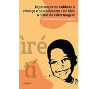 Esperançar no cuidado à criança e ao adolescente no Sus: o olhar da enfermagem