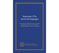 Esperanto (The universal language): the student's complete text book, containing full grammar, exercises, conversations, commercial letters, and two vocabularies