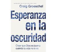 Esperanza en la oscuridad: Creer que Dios es bueno cuando la vida no lo es: Creer que Dios es bueno cuando la vida no lo es/ Believing God Is Good When Life Is Not