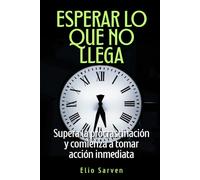 Esperar lo que no llega: Supera la procrastinación y comienza a tomar acción inmediata