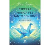 Esperar nunca fez tanto sentido: ressignificar a dor através do amor
