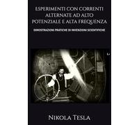 Esperimenti con correnti alternate ad alto potenziale e alta frequenza: DIMOSTRAZIONI PRATICHE DI INVENZIONI SCIENTIFICHE