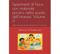 Esperimenti di Fisica con materiale povero, nella scuola dell'infanzia. Volume 3: Esperimenti per piccoli scienziati. Dai 3 ai 6 anni (Libri per le STEM)