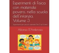 Esperimenti di Fisica con materiale povero, nella scuola dell'infanzia. Volume 3: Esperimenti per piccoli scienziati. Dai 3 ai 6 anni (Libri per le STEM)