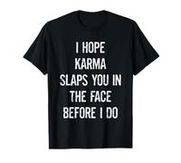 Espero Que el Karma te bofetee en la Cara Antes de Hacer sarcástico Camiseta