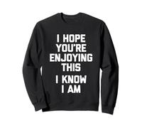 Espero que estés disfrutando de esto (I Know I Am) - Dicho divertido Sudadera