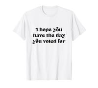 Espero Que tengas el día Que votaste por Las Elecciones Camiseta