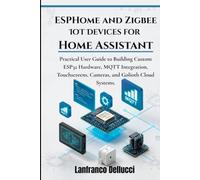 ESPHome and Zigbee IoT Devices for Home Assistant: Practical User Guide to Building Custom ESP32 Hardware, MQTT Integration, Touchscreens, Cameras, ... (Advanced Home Assistant Mastery Series)