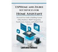ESPHome and Zigbee IoT Devices for Home Assistant: Practical User Guide to Building Custom ESP32 Hardware, MQTT Integration, Touchscreens, Cameras, ... 2 (Advanced Home Assistant Mastery Series)