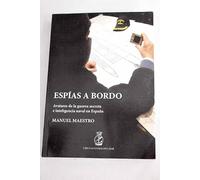 espias a bordo. avatares de la guerra secreta e inteligencia naval en españa
