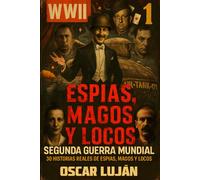 ESPÍAS, MAGOS Y LOCOS: 30 historias reales de la Segunda Guerra Mundial