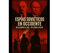 Espías soviéticos en Occidente: de la Cheka al FSB - de Lenin a Putin: ¿Por qué necesitaba espías la Unión Soviética y por qué Occidente se convirtió en su principal campo de caza?
