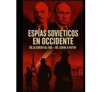 Espías soviéticos en Occidente: de la Cheka al FSB - de Lenin a Putin: ¿Por qué necesitaba espías la Unión Soviética y por qué Occidente se convirtió en su principal campo de caza?