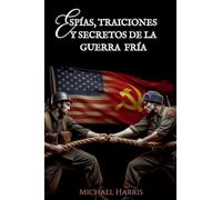 Espías, Traiciones y Secretos de la Guerra Fría