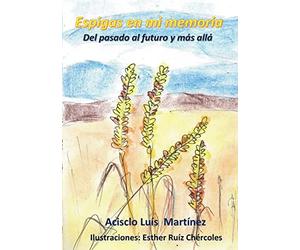 Espigas en mi memoria: Del pasado al futuro y más allá