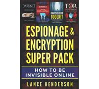 Espionage & Encryption Super Pack: How to Be Invisible Online