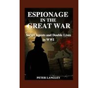 Espionage in the Great War: Secret Agents and Double Lives in WWI (History Hub)