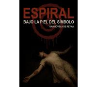 ESPIRAL. BAJO LA PIEL DEL SÍMBOLO.: SUSPENSE/ THRILLER/ PSICOLÓGICO: UNA NOVELA QUE TE LLEVARA A LO MAS PROFUNDO DEL MIEDO Y EL DOLOR, LIBRO 2