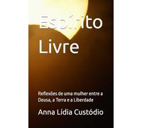 Espírito Livre: Reflexões de uma mulher entre a Deusa, a Terra e a liberdade
