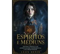 ESPÍRITOS E MÉDIUNS: ESTUDO E PRÁTICA DO ESPIRITUALISMO EXPERIMENTAL E DA MEDIUNIDADE (Livros Espíritas(Português))