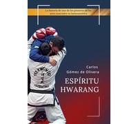 Espíritu Hwarang: El desafío de crear un mundo para las Artes Marciales (Biografías)