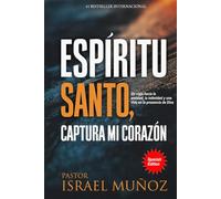 ESPÍRITU SANTO, CAPTURA MI CORAZÓN: Un viaje hacia la amistad, la intimidad y una vida en la presencia de Dios