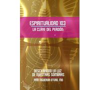Espiritualidad 103, La clave del perdón: Descifrando la luz de nuestras sombras: 3 (Escuela de la Vida)