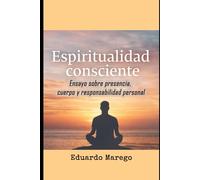 Espiritualidad Consciente: Ensayo sobre presencia, cuerpo y responsabilidad personal