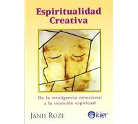 Espiritualidad creativa/ Creative Spirituality: De La Inteligencia Emocional a La Intuición Espiritual/ of Emotional Intelligence to the Spiritual Intuition