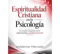 Espiritualidad Cristiana en la Psicología: Un modelo integrador de fe, salud mental y sanidad emocional